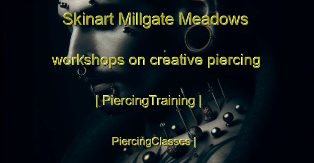 Skinart Millgate Meadows workshops on creative piercing | PiercingTraining | PiercingClasses | SkinartTraining-United States